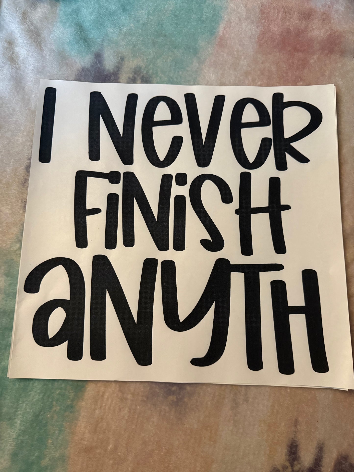 I never finish anyth